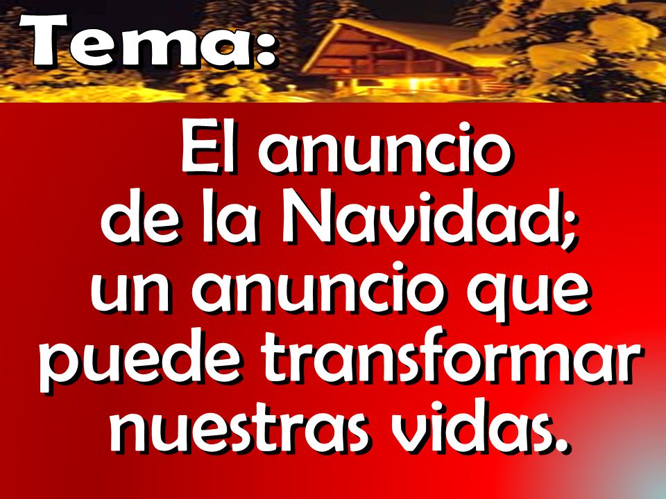 Tema: El anuncio de la Navidad; un anuncio que puede transformar nuestras vidas.