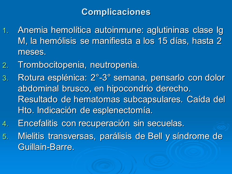 Complicaciones Anemia hemolítica autoinmune: aglutininas clase Ig M, la hemólisis se manifiesta a los 15 días, hasta 2 meses.