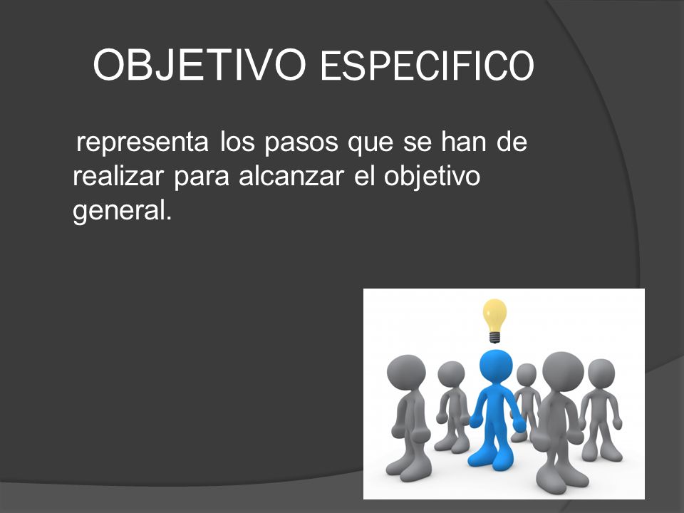 OBJETIVO ESPECIFICO representa los pasos que se han de realizar para alcanzar el objetivo general.