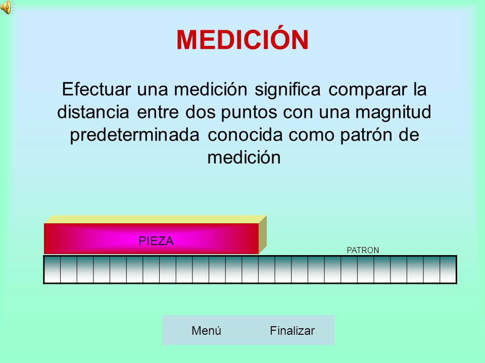 MEDICIÓN Efectuar una medición significa comparar la distancia entre dos puntos con una magnitud predeterminada conocida como patrón de medición.