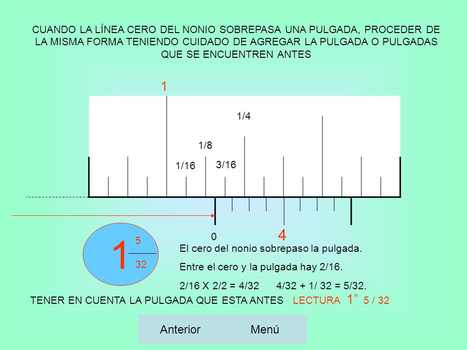 CUANDO LA LÍNEA CERO DEL NONIO SOBREPASA UNA PULGADA, PROCEDER DE LA MISMA FORMA TENIENDO CUIDADO DE AGREGAR LA PULGADA O PULGADAS QUE SE ENCUENTREN ANTES