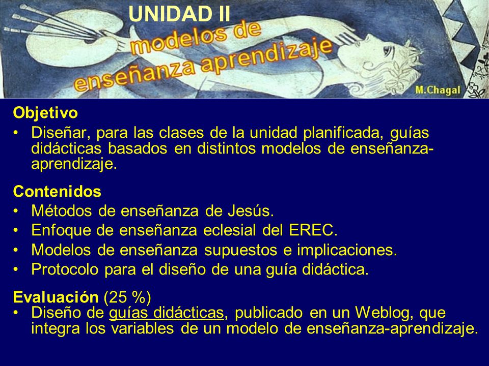 UNIDAD II Objetivo. Diseñar, para las clases de la unidad planificada, guías didácticas basados en distintos modelos de enseñanza-aprendizaje.