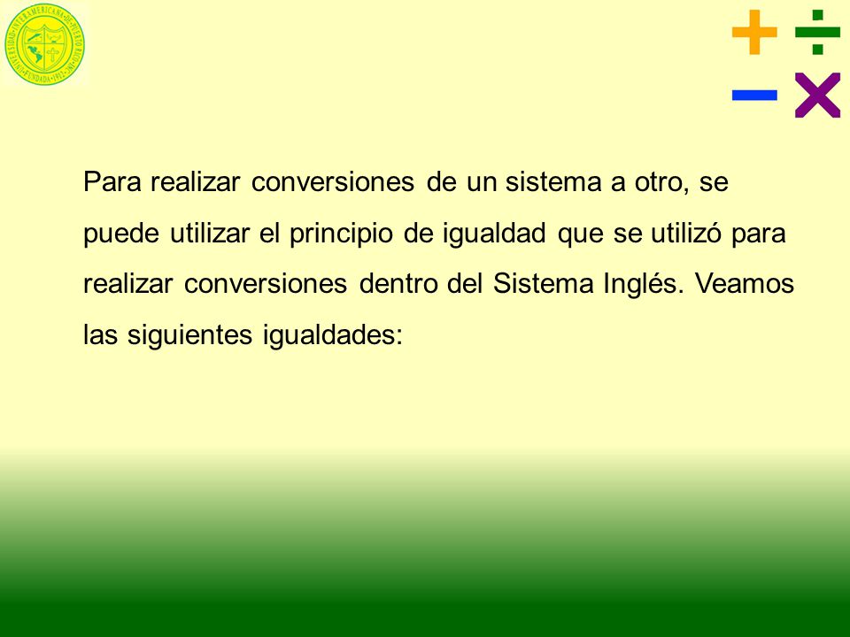 Para realizar conversiones de un sistema a otro, se puede utilizar el principio de igualdad que se utilizó para realizar conversiones dentro del Sistema Inglés.