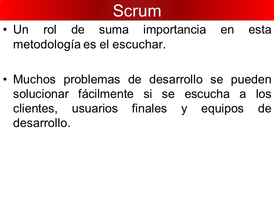Scrum Un rol de suma importancia en esta metodología es el escuchar.
