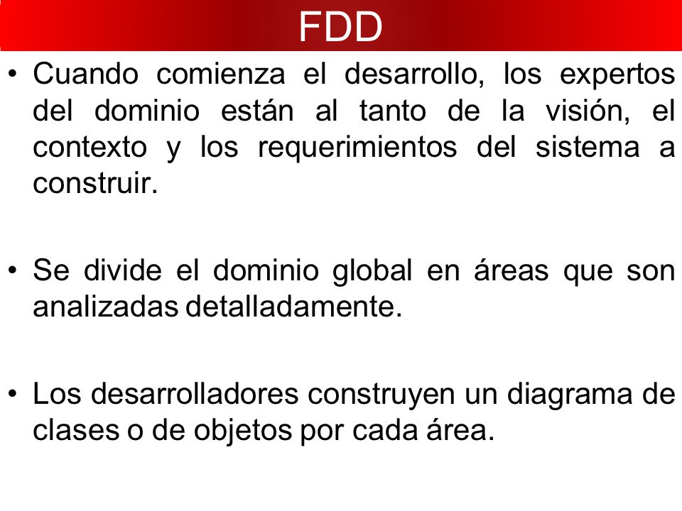 FDD Cuando comienza el desarrollo, los expertos del dominio están al tanto de la visión, el contexto y los requerimientos del sistema a construir.