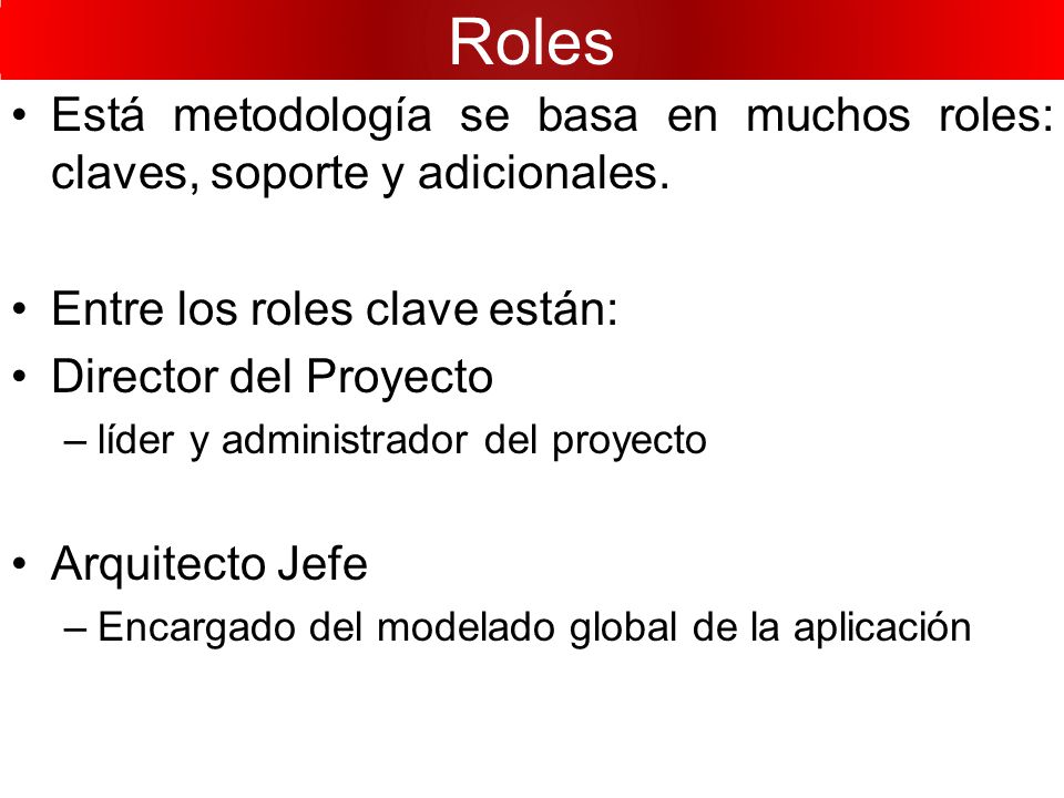 Roles Está metodología se basa en muchos roles: claves, soporte y adicionales. Entre los roles clave están: