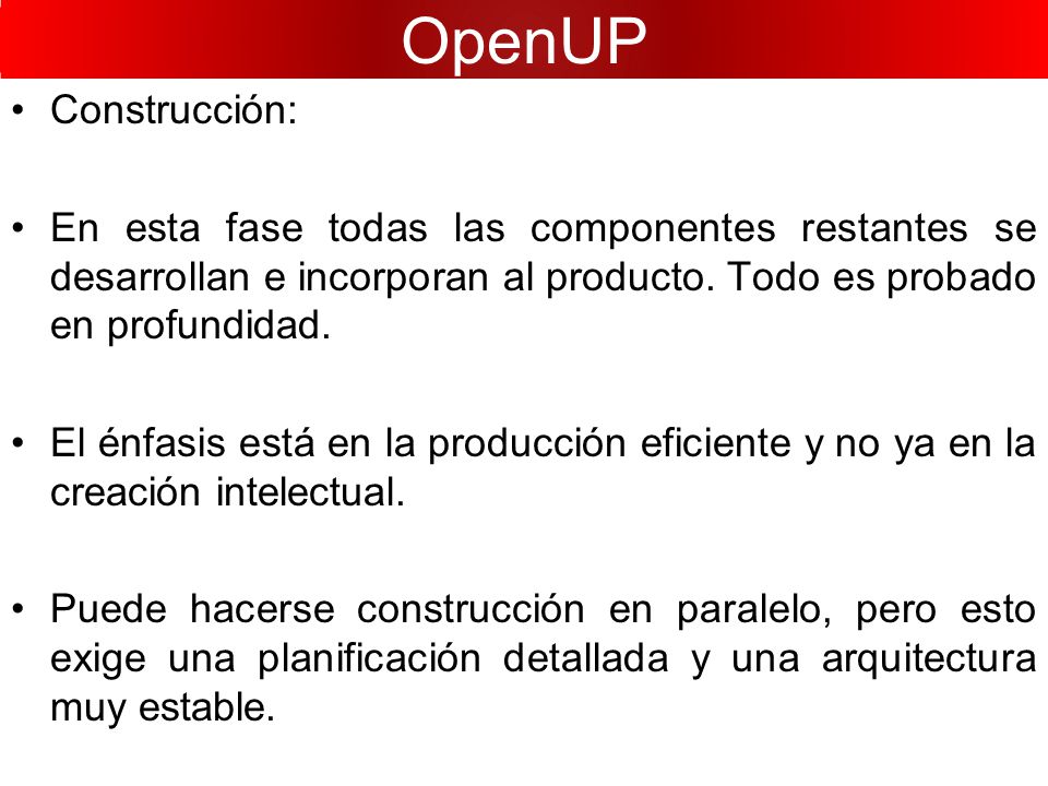 OpenUP Construcción: En esta fase todas las componentes restantes se desarrollan e incorporan al producto. Todo es probado en profundidad.