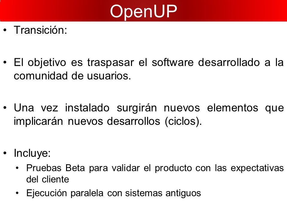 OpenUP Transición: El objetivo es traspasar el software desarrollado a la comunidad de usuarios.