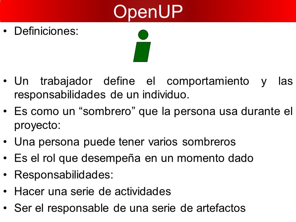 OpenUP Definiciones: Un trabajador define el comportamiento y las responsabilidades de un individuo.