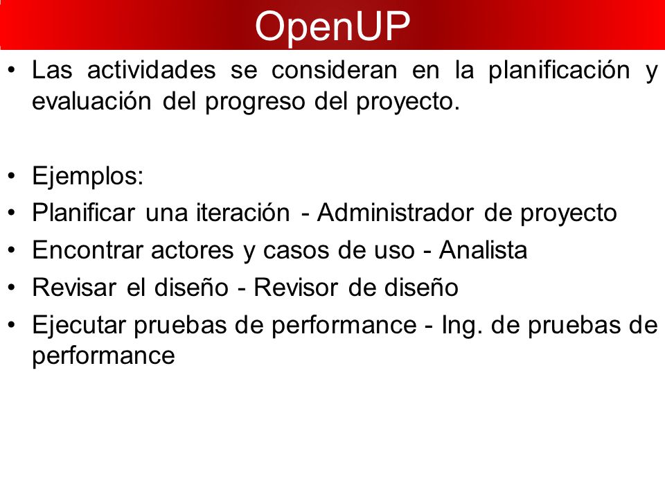 OpenUP Las actividades se consideran en la planificación y evaluación del progreso del proyecto. Ejemplos: