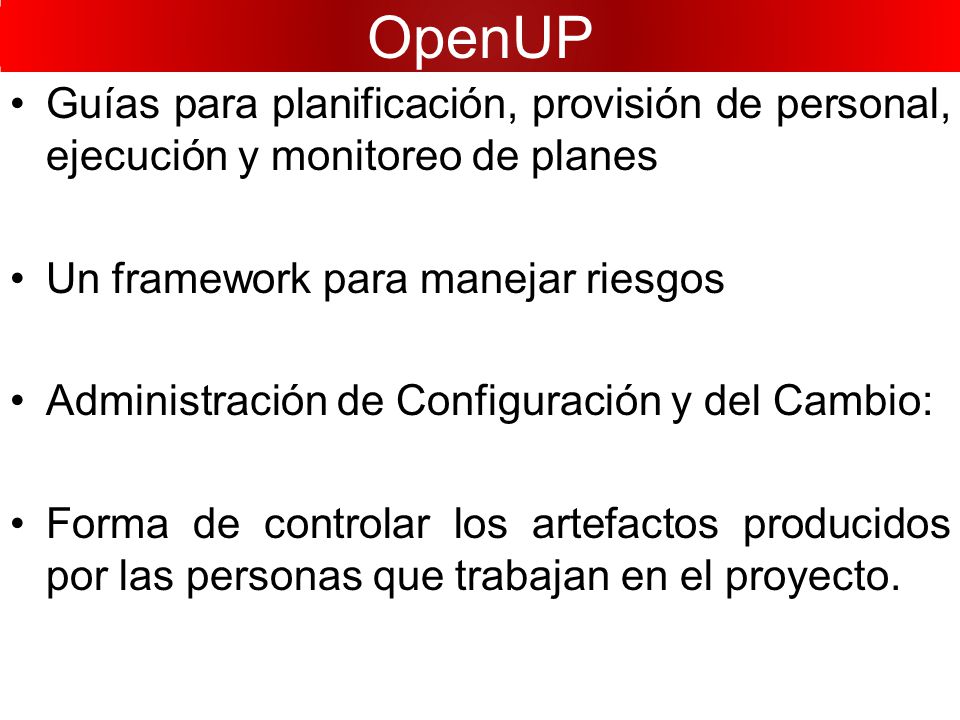 OpenUP Guías para planificación, provisión de personal, ejecución y monitoreo de planes. Un framework para manejar riesgos.