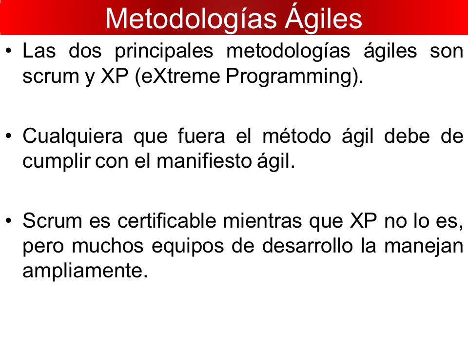 Metodologías Ágiles Las dos principales metodologías ágiles son scrum y XP (eXtreme Programming).