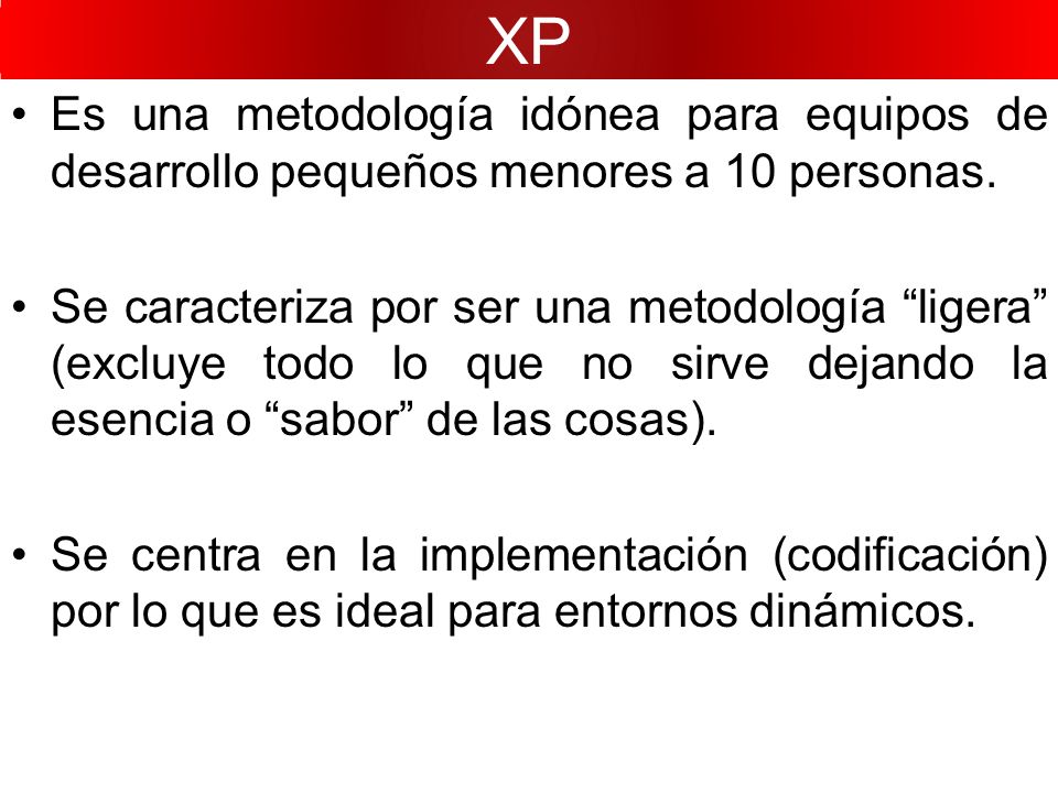 XP Es una metodología idónea para equipos de desarrollo pequeños menores a 10 personas.