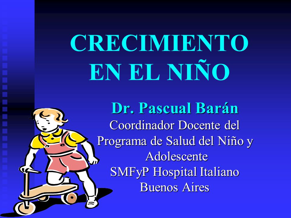 CRECIMIENTO EN EL NIÑO Dr. Pascual Barán Coordinador Docente del