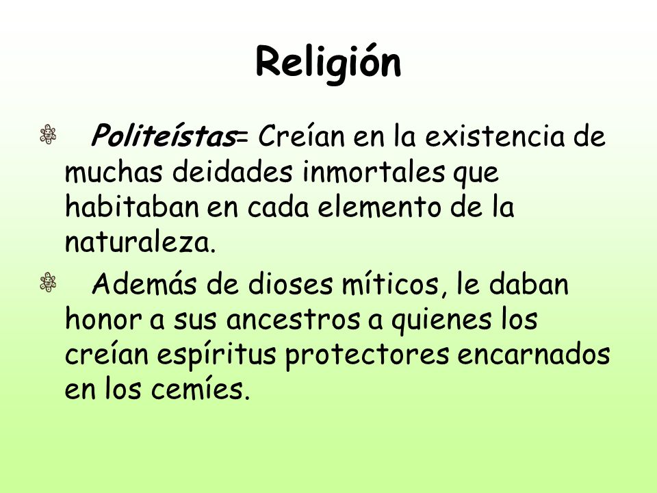 Religión Politeístas= Creían en la existencia de muchas deidades inmortales que habitaban en cada elemento de la naturaleza.
