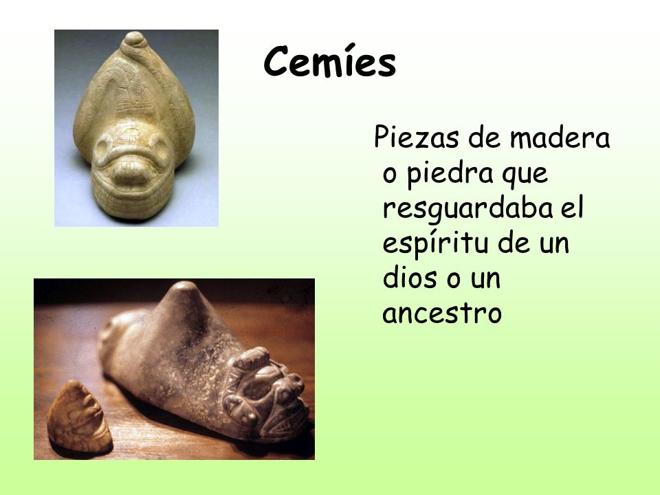Cemíes Piezas de madera o piedra que resguardaba el espíritu de un dios o un ancestro