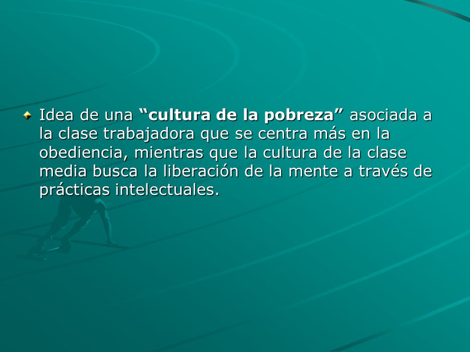 Idea de una cultura de la pobreza asociada a la clase trabajadora que se centra más en la obediencia, mientras que la cultura de la clase media busca la liberación de la mente a través de prácticas intelectuales.