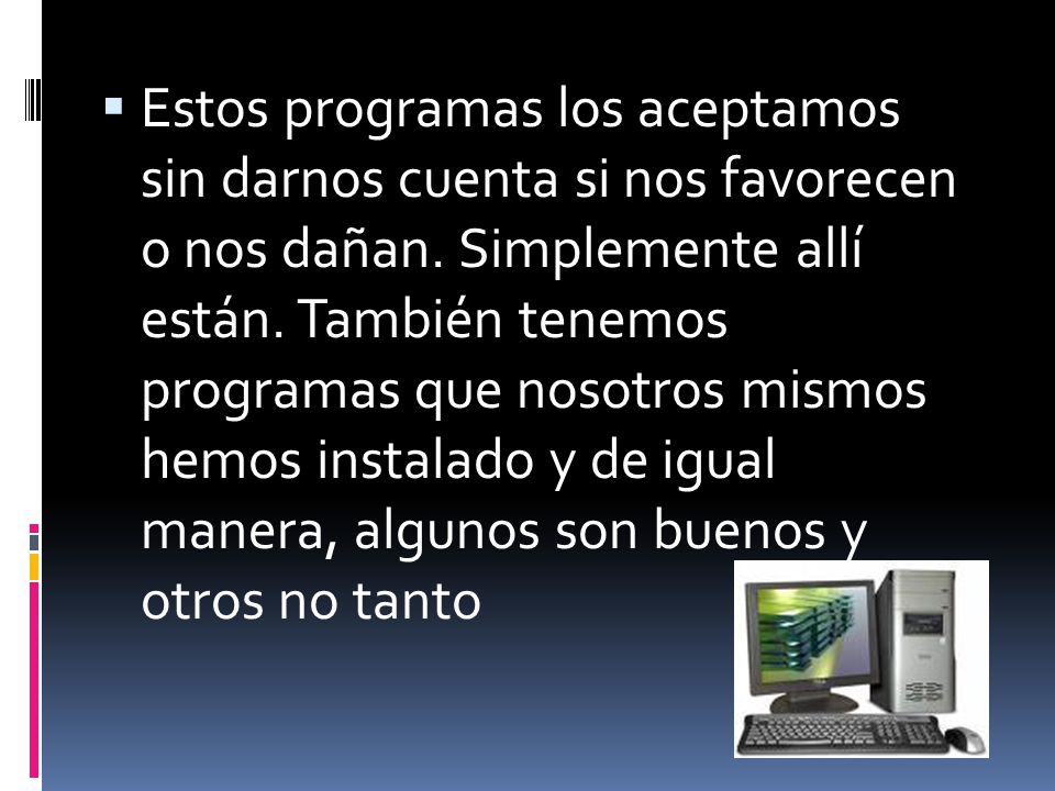 Estos programas los aceptamos sin darnos cuenta si nos favorecen o nos dañan.