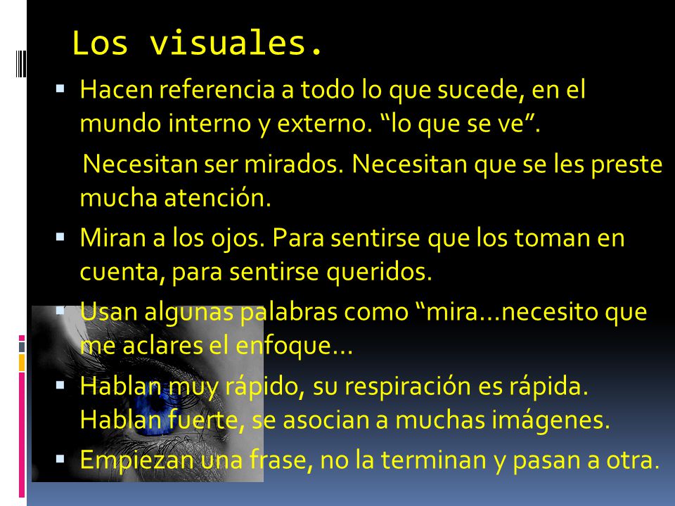 Los visuales. Hacen referencia a todo lo que sucede, en el mundo interno y externo. lo que se ve .