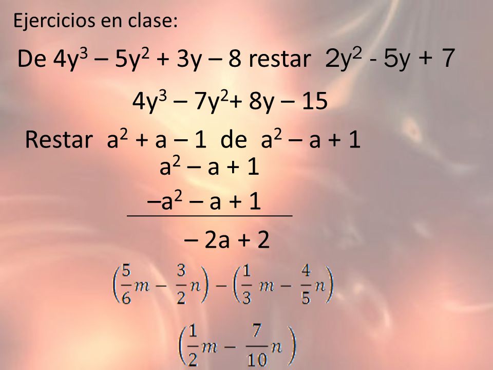 De 4y3 – 5y2 + 3y – 8 restar 2y2 - 5y + 7 4y3 – 7y2+ 8y – 15