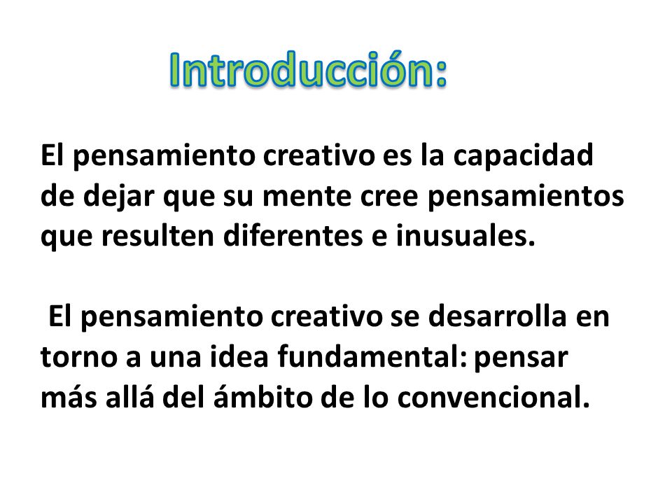 Introducción: El pensamiento creativo es la capacidad de dejar que su mente cree pensamientos que resulten diferentes e inusuales.