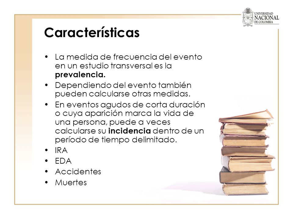 Características La medida de frecuencia del evento en un estudio transversal es la prevalencia.