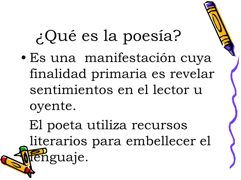 ¿Qué es la poesía Es una manifestación cuya finalidad primaria es revelar sentimientos en el lector u oyente.