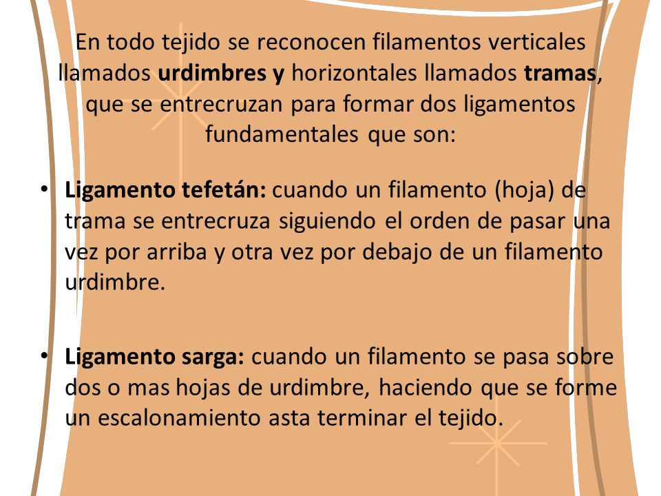 En todo tejido se reconocen filamentos verticales llamados urdimbres y horizontales llamados tramas, que se entrecruzan para formar dos ligamentos fundamentales que son: