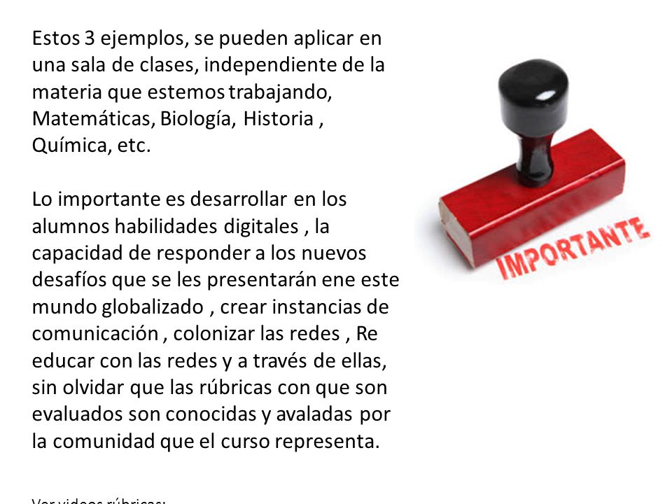 Estos 3 ejemplos, se pueden aplicar en una sala de clases, independiente de la materia que estemos trabajando, Matemáticas, Biología, Historia , Química, etc.