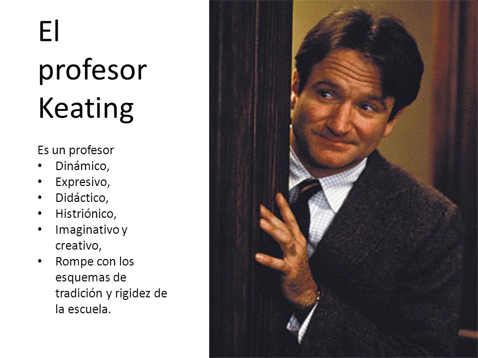 El profesor Keating Es un profesor Dinámico, Expresivo, Didáctico,