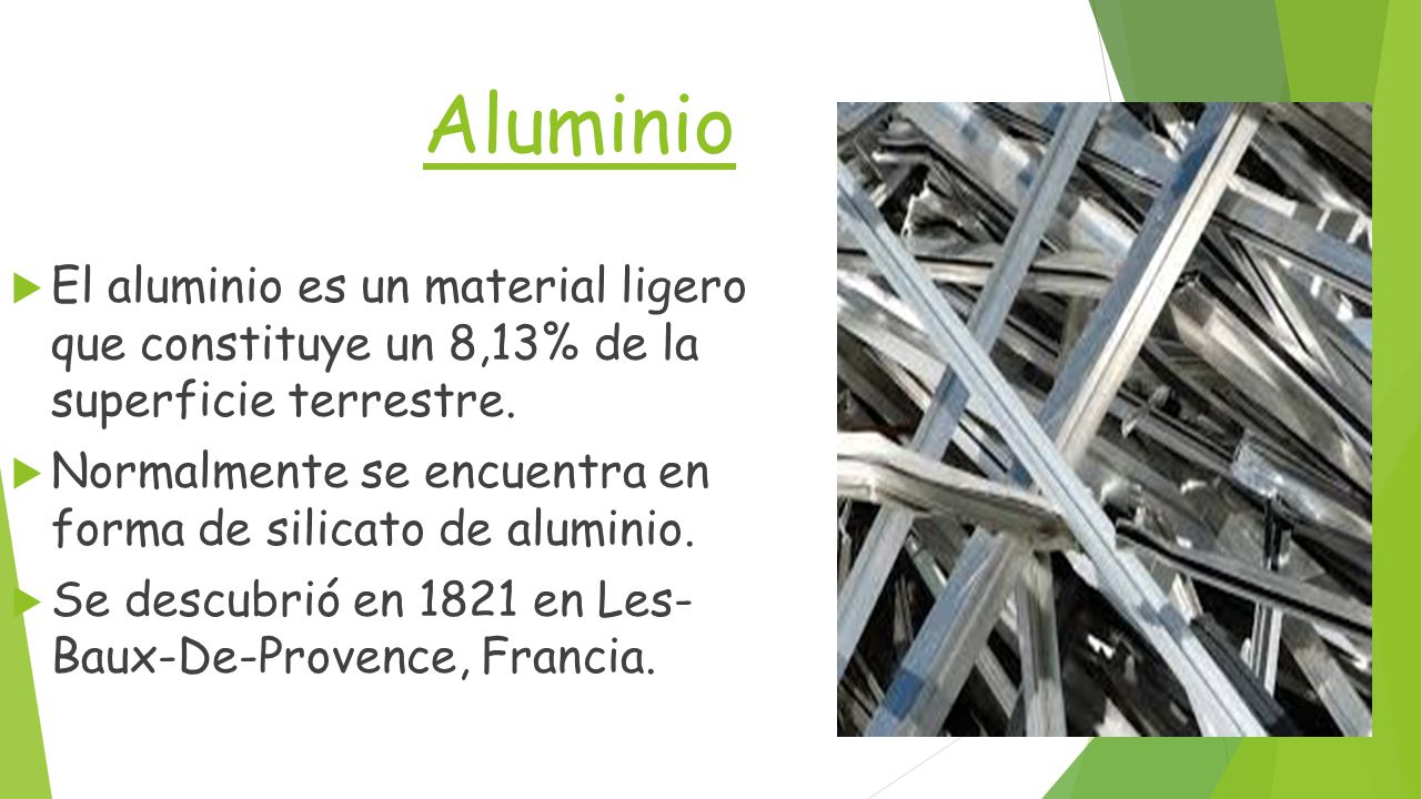 Aluminio El aluminio es un material ligero que constituye un 8,13% de la superficie terrestre.