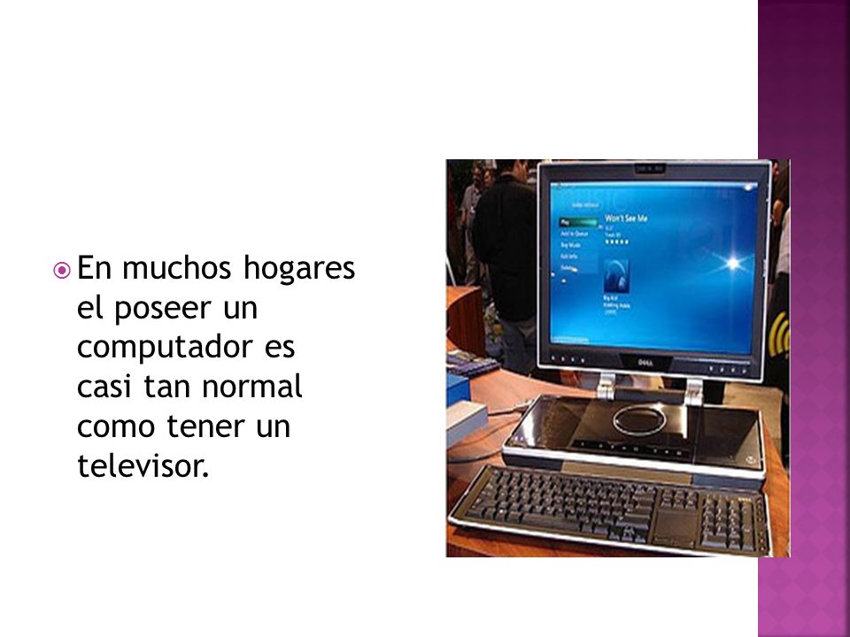 En muchos hogares el poseer un computador es casi tan normal como tener un televisor.
