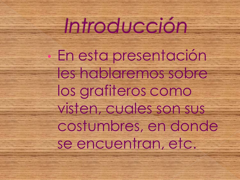 Introducción En esta presentación les hablaremos sobre los grafiteros como visten, cuales son sus costumbres, en donde se encuentran, etc.