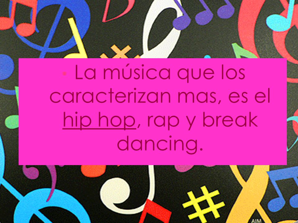 La música que los caracterizan mas, es el hip hop, rap y break dancing.