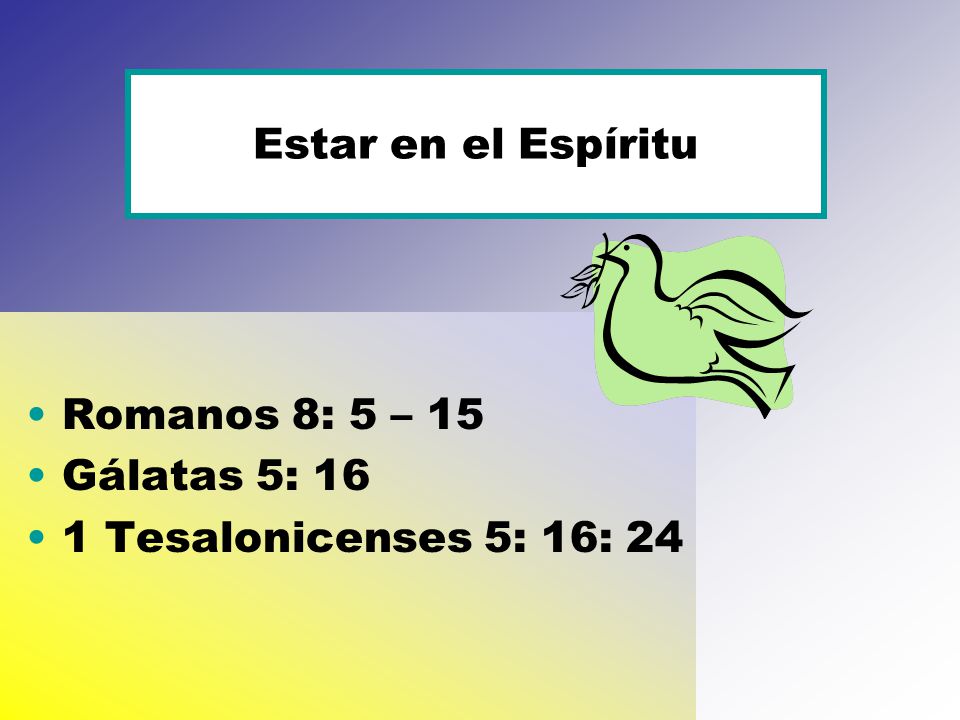 Estar en el Espíritu Romanos 8: 5 – 15 Gálatas 5: 16 1 Tesalonicenses 5: 16: 24