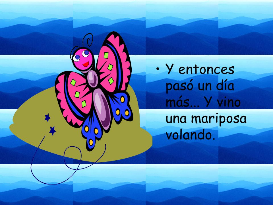 Y entonces pasó un día más... Y vino una mariposa volando.