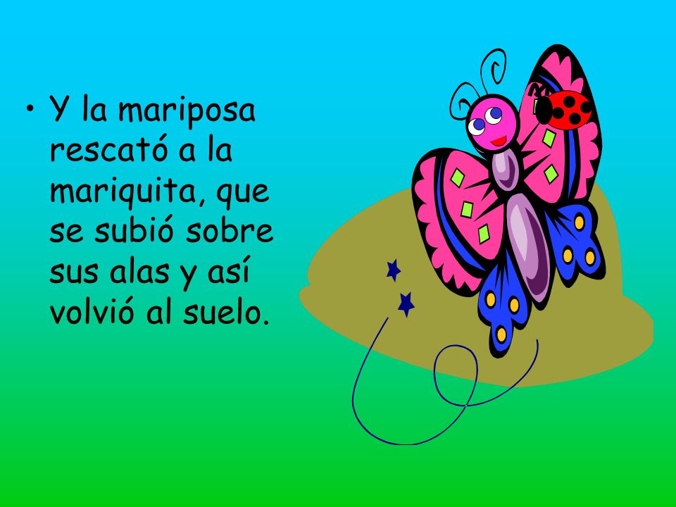 Y la mariposa rescató a la mariquita, que se subió sobre sus alas y así volvió al suelo.