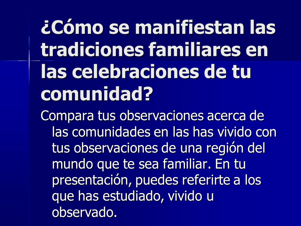 ¿Cómo se manifiestan las tradiciones familiares en las celebraciones de tu comunidad
