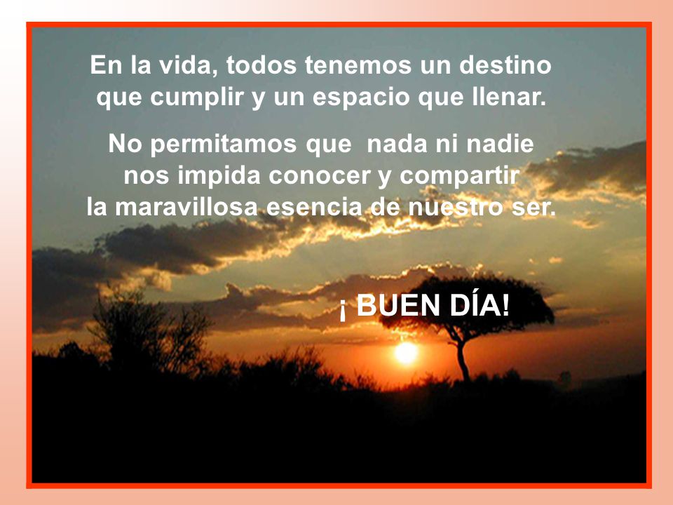 En la vida, todos tenemos un destino que cumplir y un espacio que llenar.