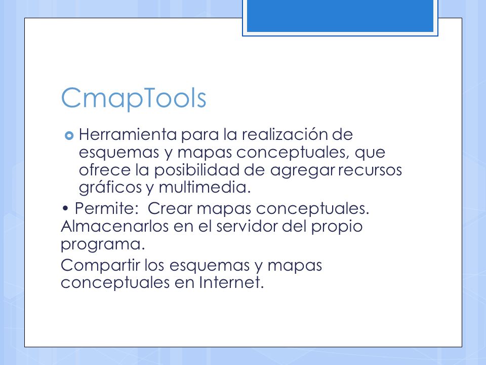 CmapTools Herramienta para la realización de esquemas y mapas conceptuales, que ofrece la posibilidad de agregar recursos gráficos y multimedia.