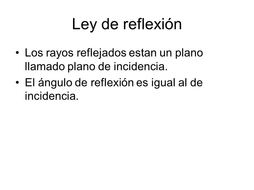 Ley de reflexión Los rayos reflejados estan un plano llamado plano de incidencia.