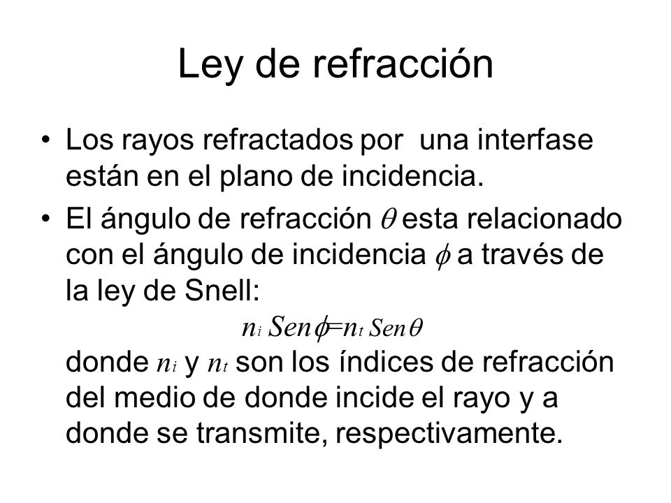 Ley de refracción Los rayos refractados por una interfase están en el plano de incidencia.