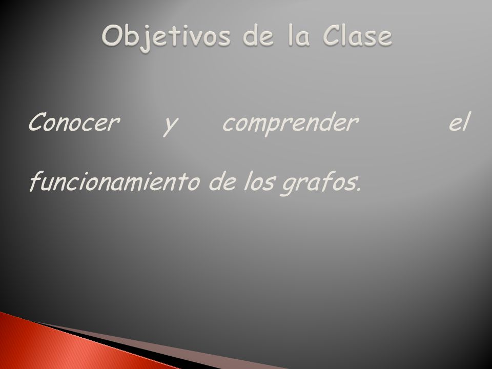 Objetivos de la Clase Conocer y comprender el funcionamiento de los grafos.