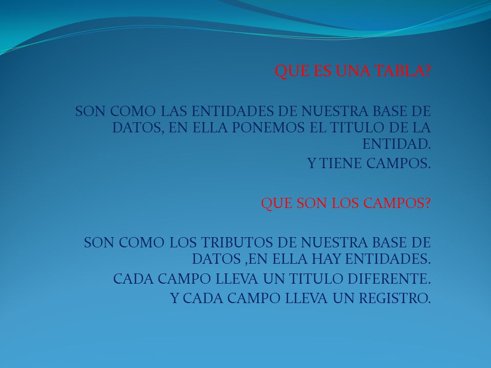 QUE ES UNA TABLA SON COMO LAS ENTIDADES DE NUESTRA BASE DE DATOS, EN ELLA PONEMOS EL TITULO DE LA ENTIDAD.