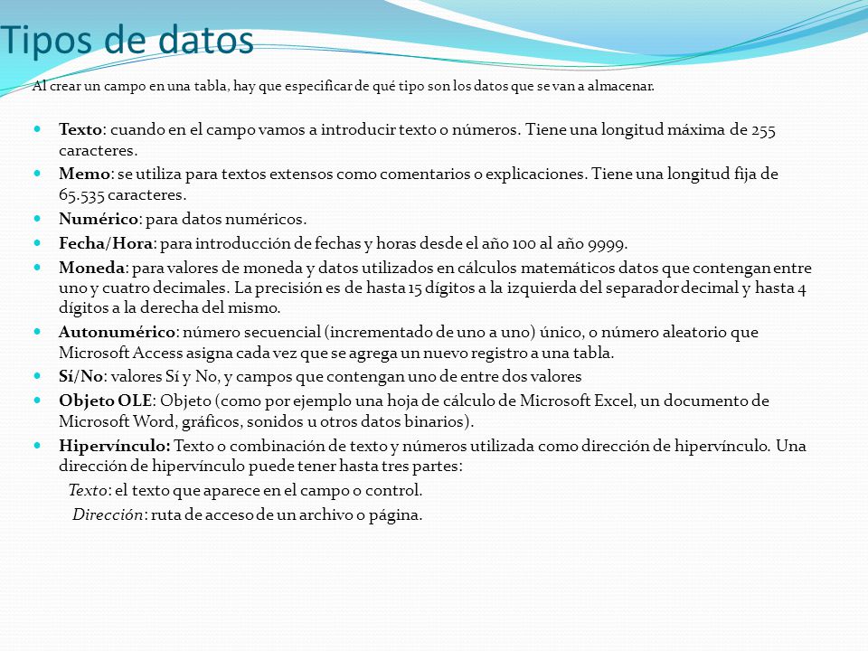 Tipos de datos Al crear un campo en una tabla, hay que especificar de qué tipo son los datos que se van a almacenar.