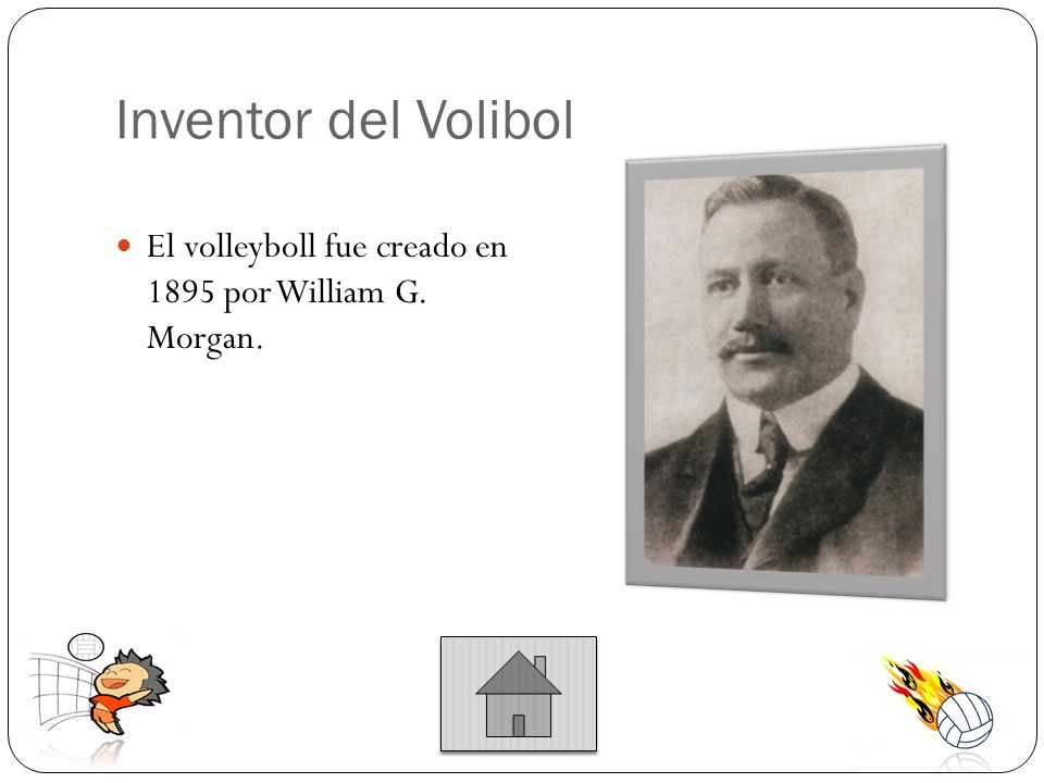 Inventor del Volibol El volleyboll fue creado en 1895 por William G. Morgan.