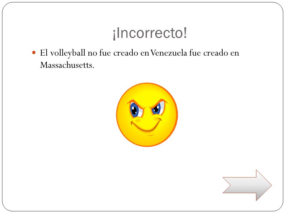 ¡Incorrecto! El volleyball no fue creado en Venezuela fue creado en Massachusetts.