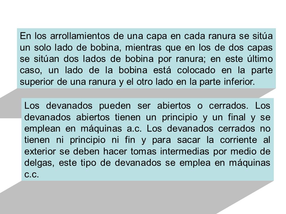 En los arrollamientos de una capa en cada ranura se sitúa un solo lado de bobina, mientras que en los de dos capas se sitúan dos lados de bobina por ranura; en este último caso, un lado de la bobina está colocado en la parte superior de una ranura y el otro lado en la parte inferior.