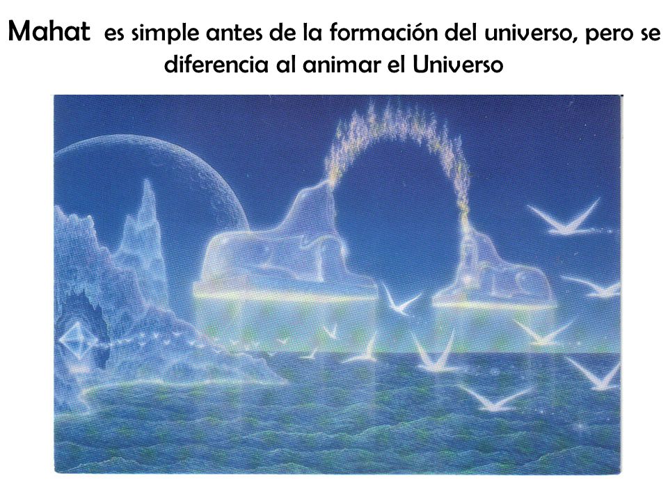 Mahat es simple antes de la formación del universo, pero se diferencia al animar el Universo