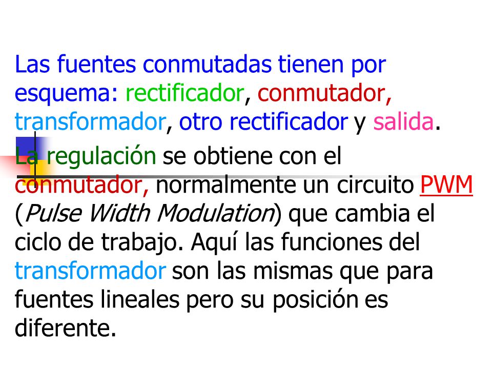 Las fuentes conmutadas tienen por esquema: rectificador, conmutador, transformador, otro rectificador y salida.